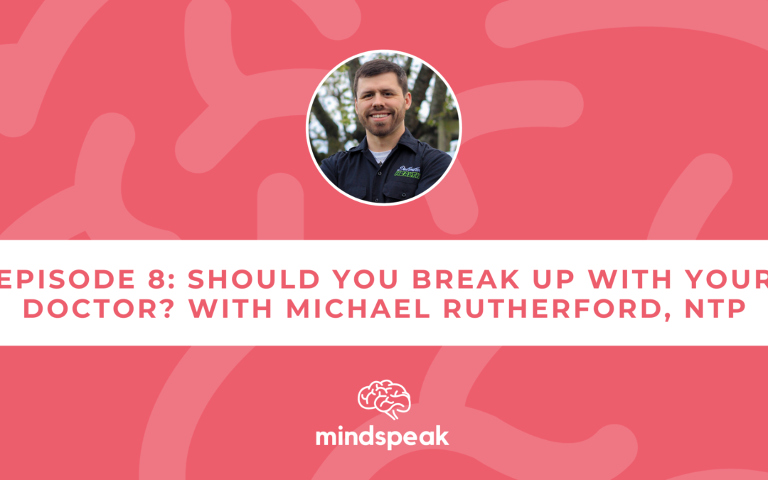 008: Should You Break Up with Your Doctor? with Michael Rutherford, NTP