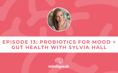 013: Probiotics for Mood and Gut Health with Sylvia Hall