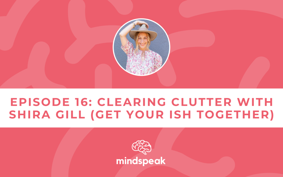 Shira Gill Clearing Clutter Mindspeak Podcast
