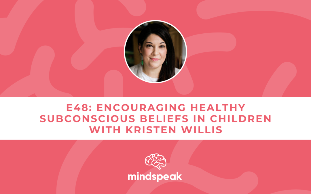 048: Encouraging Healthy Subconscious Beliefs in Children with Kristen Willis