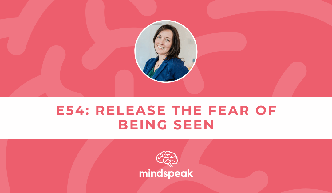 054: Release the Fear of Being Seen